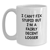 Funny Logger Gifts for Him or Her - White Coffee Mug with 'I Can't Fix Stupid But I'm A Fairly Decent Logger' Quote, Perfect Graduation Unique Gifts from Friends or Family - Main
